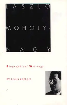 Laszlo Moholy-Nagy: Biographische Schriften - Laszlo Moholy-Nagy: Biographical Writings