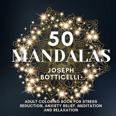 50 Mandalas: Malbuch für Erwachsene zum Stressabbau, Angstabbau, Meditieren und Entspannen - 50 Mandalas: Adult Coloring Book for Stress Reduction, Anxiety Relief, Meditation and Relaxation