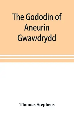 The Gododin of Aneurin gwawdrydd: eine englische Übersetzung, mit ausführlichen Erläuterungen, einem Leben von Aneurin und mehreren längeren Abhandlungen - The Gododin of Aneurin gwawdrydd: an English translation, with copious explanatory notes; a life of Aneurin; and several lengthy dissertations illustr