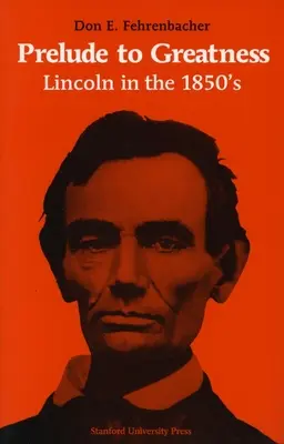 Vorspiel zur Größe: Lincoln in den 1850er Jahren - Prelude to Greatness: Lincoln in the 1850's