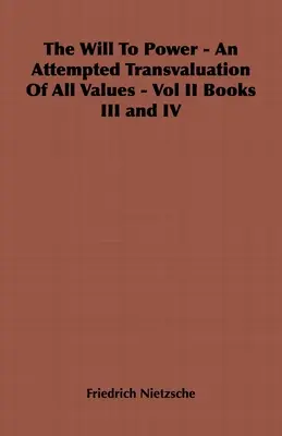 Der Wille zur Macht - Versuch einer Umwertung aller Werte - Band II Bücher III und IV - The Will to Power - An Attempted Transvaluation of All Values - Vol II Books III and IV