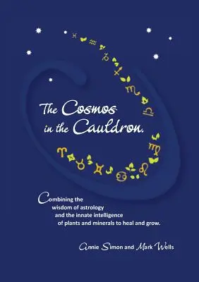 Der Kosmos im Kessel: Die Kombination der Weisheit der Astrologie und der angeborenen Intelligenz von Pflanzen und Mineralien für Heilung und Wachstum - The Cosmos in the Cauldron: Combining the wisdom of astrology and the innate intelligence of plants and minerals to heal and grow