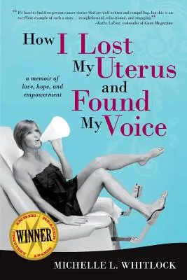 Wie ich meine Gebärmutter verlor und meine Stimme fand: Ein Memoir über Liebe, Hoffnung und Ermächtigung - How I Lost My Uterus and Found My Voice: A Memoir of Love, Hope, and Empowerment