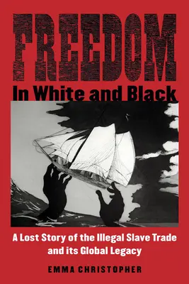 Freiheit in Weiß und Schwarz: Die verlorene Geschichte des illegalen Sklavenhandels und sein globales Erbe - Freedom in White and Black: A Lost Story of the Illegal Slave Trade and Its Global Legacy