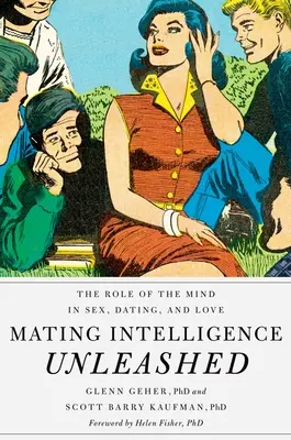 Entfesselte Paarungsintelligenz: Die Rolle des Geistes bei Sex, Dating und Liebe - Mating Intelligence Unleashed: The Role of the Mind in Sex, Dating, and Love