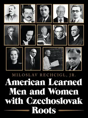 Amerikanische Gelehrte mit tschechoslowakischen Wurzeln: Intellektuelle - Gelehrte und Wissenschaftler, die einen Unterschied machten - American Learned Men and Women with Czechoslovak Roots: Intellectuals - Scholars and Scientists Who Made a Difference