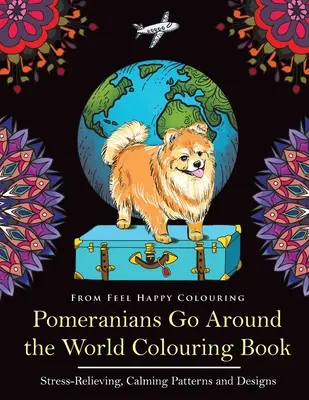 Pomeranians Go Around the World Malbuch: Lustiges Pomeranian-Malbuch für Erwachsene und Kinder ab 10 Jahren - Pomeranians Go Around the World Colouring Book: Fun Pomeranian Colouring Book for Adults and Kids 10+