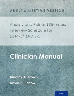 Befragungsbogen für Angst und verwandte Störungen für Dsm-5(r) (Adis-5) - Version für Erwachsene und Lebenszeit: Handbuch für Kliniker - Anxiety and Related Disorders Interview Schedule for Dsm-5(r) (Adis-5) - Adult and Lifetime Version: Clinician Manual