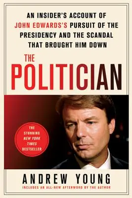 Der Politiker: Der Bericht eines Insiders über John Edwards' Streben nach der Präsidentschaft und den Skandal, der ihn zu Fall brachte - The Politician: An Insider's Account of John Edwards's Pursuit of the Presidency and the Scandal That Brought Him Down