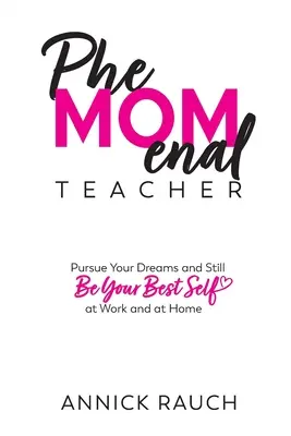 PheMOMenal-Lehrer: Verfolge deine Träume und sei trotzdem dein bestes Selbst bei der Arbeit und zu Hause - PheMOMenal Teacher: Pursue Your Dreams and Still Be Your Best Self at Work and at Home