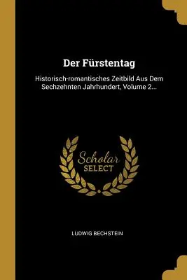 Der Frstentag: Historisch-romantisches Zeitbild Aus Dem Sechzehnten Jahrhundert, Band 2... - Der Frstentag: Historisch-romantisches Zeitbild Aus Dem Sechzehnten Jahrhundert, Volume 2...