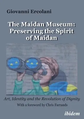 Das Maidan-Museum: Die Bewahrung des Geistes des Maidan: Kunst, Identität und die Revolution der Menschenwürde - The Maidan Museum: Preserving the Spirit of Maidan: Art, Identity, and the Revolution of Dignity