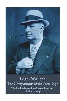 Edgar Wallace - Die Gefährten von Ace High: Er schoss auf sie, wo er stand, und sie war auf der Stelle tot