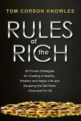 Die Regeln der Reichen: 28 bewährte Strategien für ein gesundes, wohlhabendes und glückliches Leben und um dem Rattenrennen ein für alle Mal zu entkommen - Rules of The Rich: 28 Proven Strategies for Creating a Healthy, Wealthy and Happy Life and Escaping the Rat Race Once and For All