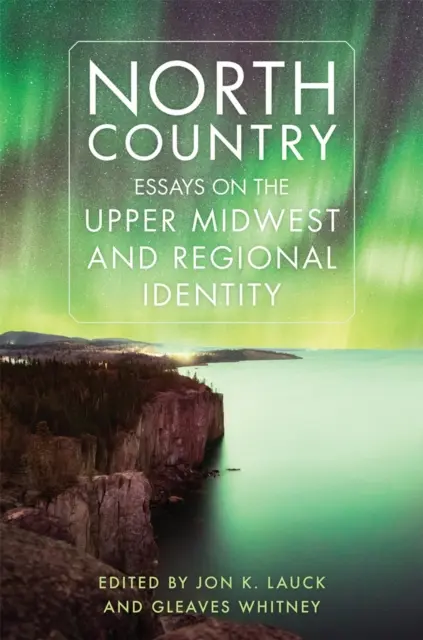 Nordland: Aufsätze über den oberen Mittleren Westen und regionale Identität - North Country: Essays on the Upper Midwest and Regional Identity