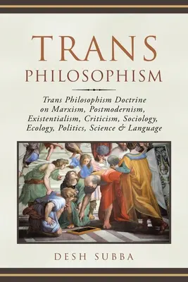 Trans-Philosophismus: Trans Philosophism Doctrine on Marxism, Postmodernism, Existentialism, Criticism, Sociology, Ecology, Politics, Scienc - Trans Philosophism: Trans Philosophism Doctrine on Marxism, Postmodernism, Existentialism, Criticism, Sociology, Ecology, Politics, Scienc