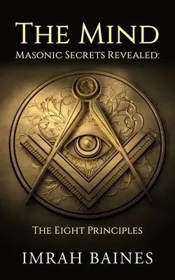 Der Geist: Freimaurerische Geheimnisse enthüllt: Die acht Prinzipien - The Mind: Masonic Secrets Revealed: The Eight Principles