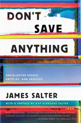 Don't Save Anything: Ungesammelte Essays, Artikel und Porträts - Don't Save Anything: Uncollected Essays, Articles, and Profiles