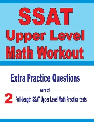 SSAT Upper Level Math Workout: Zusätzliche Übungsfragen und zwei Übungstests in voller Länge für die SSAT-Oberstufe in Mathematik - SSAT Upper Level Math Workout: Extra Practice Questions and Two Full-Length Practice SSAT Upper Level Math Tests