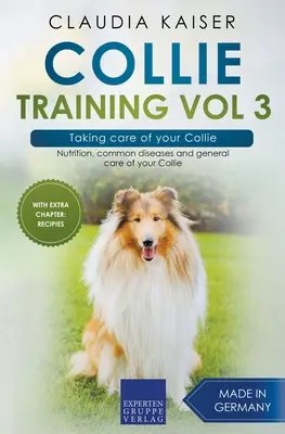 Collie-Training Band 3 - Collie-Pflege: Ernährung, häufige Krankheiten und allgemeine Pflege des Collies - Collie Training Vol 3 - Taking care of your Collie: Nutrition, common diseases and general care of your Collie