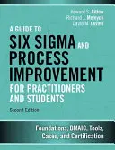 Ein Leitfaden zu Six SIGMA und Prozessverbesserung für Praktiker und Studenten: Grundlagen, Dmaic, Werkzeuge, Fälle und Zertifizierung - A Guide to Six SIGMA and Process Improvement for Practitioners and Students: Foundations, Dmaic, Tools, Cases, and Certification