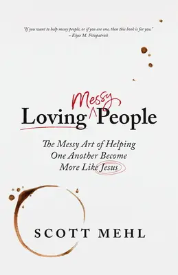 Unordentliche Menschen lieben: Die chaotische Kunst, einander zu helfen, mehr wie Jesus zu werden - Loving Messy People: The Messy Art of Helping One Another Become More Like Jesus