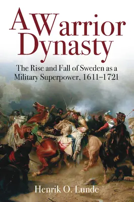 Eine Kriegerdynastie: Der Aufstieg und Fall Schwedens als militärische Supermacht, 1611-1721 - A Warrior Dynasty: The Rise and Fall of Sweden as a Military Superpower, 1611-1721