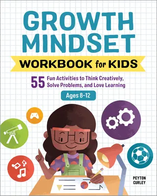 Growth Mindset Workbook for Kids: 55 lustige Aktivitäten, um kreativ zu denken, Probleme zu lösen und das Lernen zu lieben - Growth Mindset Workbook for Kids: 55 Fun Activities to Think Creatively, Solve Problems, and Love Learning