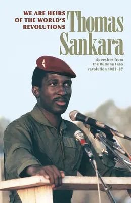 Wir sind die Erben der Revolutionen der Welt: Reden aus der Revolution in Burkina Faso 1983-87 - We Are Heirs of the World's Revolutions: Speeches from the Burkina Faso Revolution 1983-87