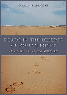 Straßen in den Wüsten des römischen Ägypten: Analyse, Atlas, Kommentar - Roads in the Deserts of Roman Egypt: Analysis, Atlas, Commentary