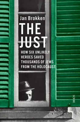 Die Gerechten: Wie sechs unwahrscheinliche Helden Tausende von Juden vor dem Holocaust retteten - The Just: How Six Unlikely Heroes Saved Thousands of Jews from the Holocaust