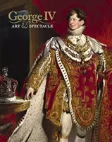 George IV: Kunst und Spektakel - George IV: Art & Spectacle