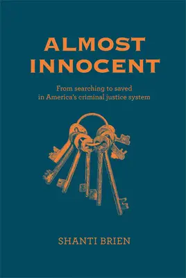 Fast unschuldig: Von der Suche bis zur Rettung in Amerikas Strafjustizsystem - Almost Innocent: From Searching to Saved in America's Criminal Justice System