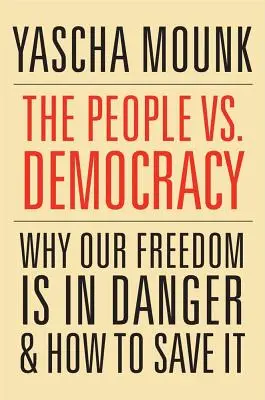 Das Volk gegen die Demokratie: Warum unsere Freiheit in Gefahr ist und wie wir sie retten können - The People vs. Democracy: Why Our Freedom Is in Danger and How to Save It