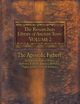 The Researchers Library of Ancient Texts, Band 2: Die Apostolischen Väter Enthält Clemens von Rom, Mathetes, Polykarp, Ignatius, Barnabas, Papias, Ju - The Researchers Library of Ancient Texts, Volume 2: The Apostolic Fathers Includes Clement of Rome, Mathetes, Polycarp, Ignatius, Barnabas, Papias, Ju