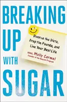 Breaking Up with Sugar: Scheiden Sie die Diäten, lassen Sie die Pfunde purzeln, und leben Sie Ihr bestes Leben - Breaking Up with Sugar: Divorce the Diets, Drop the Pounds, and Live Your Best Life