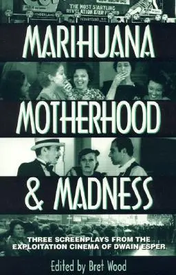 Marihuana, Mutterschaft und Wahnsinn: Drei Drehbücher aus dem Exploitation-Kino von Dwain Esper - Marihuana, Motherhood & Madness: Three Screenplays from the Exploitation Cinema of Dwain Esper