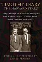 Timothy Leary: Die Harvard-Jahre: Frühe Aufzeichnungen über LSD und Psilocybin mit Richard Alpert, Huston Smith, Ralph Metzner und anderen - Timothy Leary: The Harvard Years: Early Writings on LSD and Psilocybin with Richard Alpert, Huston Smith, Ralph Metzner, and Others