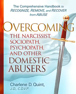 Überwindung des Narzissten, Soziopathen, Psychopathen und anderer häuslicher Missbraucher: Das umfassende Handbuch zum Erkennen, Entfernen und Wiedererlangen von Missbrauch - Overcoming the Narcissist, Sociopath, Psychopath, and Other Domestic Abusers: The Comprehensive Handbook to Recognize, Remove and Recover from Abuse