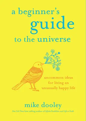 Ein Leitfaden für Anfänger im Universum: Ungewöhnliche Ideen für ein ungewöhnlich glückliches Leben - A Beginner's Guide to the Universe: Uncommon Ideas for Living an Unusually Happy Life