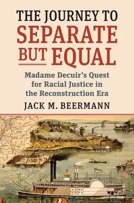 Die Reise nach Separate But Equal: Madame Decuirs Streben nach Rassengerechtigkeit in der Zeit des Wiederaufbaus - The Journey to Separate But Equal: Madame Decuir's Quest for Racial Justice in the Reconstruction Era