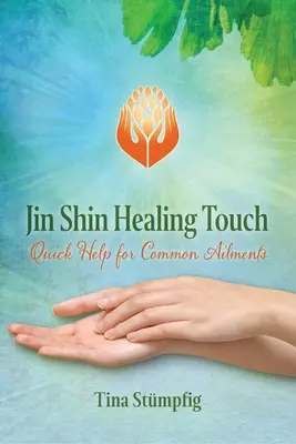 Jin Shin Healing Touch: Schnelle Hilfe für häufige Beschwerden - Jin Shin Healing Touch: Quick Help for Common Ailments