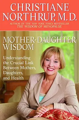 Mutter-Tochter-Weisheit: Die entscheidende Verbindung zwischen Müttern, Töchtern und Gesundheit verstehen - Mother-Daughter Wisdom: Understanding the Crucial Link Between Mothers, Daughters, and Health