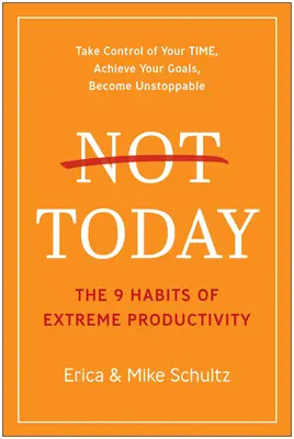 Nicht heute: Die 9 Gewohnheiten der extremen Produktivität - Not Today: The 9 Habits of Extreme Productivity