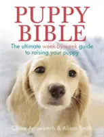 Welpen-Bibel: Der ultimative Leitfaden für die Welpenerziehung von Woche zu Woche - Puppy Bible: The Ultimate Week-By-Week Guide to Raising Your Puppy