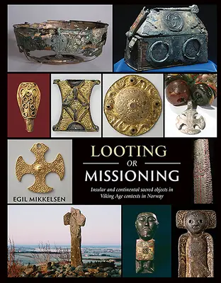 Plünderung oder Missionierung: Insulare und kontinentale sakrale Objekte in wikingerzeitlichen Kontexten in Norwegen - Looting or Missioning: Insular and Continental Sacred Objects in Viking Age Contexts in Norway