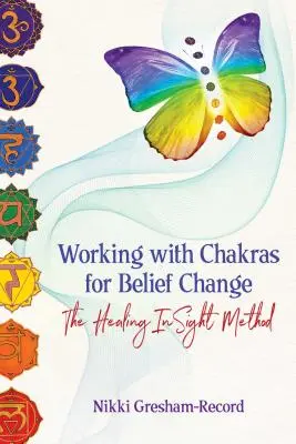 Die Arbeit mit den Chakren zur Veränderung der Überzeugungen: Die Methode der heilenden Einsicht - Working with Chakras for Belief Change: The Healing Insight Method