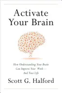 Aktivieren Sie Ihr Gehirn: Wie Sie Ihr Gehirn verstehen, um Ihre Arbeit - und Ihr Leben - zu verbessern - Activate Your Brain: How Understanding Your Brain Can Improve Your Work - And Your Life