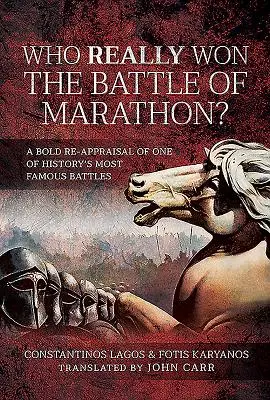 Wer hat die Schlacht von Marathon wirklich gewonnen? Eine kühne Neueinschätzung einer der berühmtesten Schlachten der Geschichte - Who Really Won the Battle of Marathon?: A Bold Re-Appraisal of One of History's Most Famous Battles