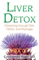 Leber-Entgiftung: Entschlackung durch Ernährung, Kräuter und Massage - Liver Detox: Cleansing Through Diet, Herbs, and Massage